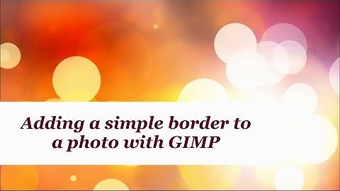Gimp video 1 - Adding a simple border to a photo