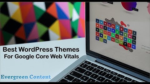 7 Best WordPress Themes to Improve Google Core Web Vitals & Speed up Your Site in 2022