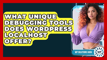 What Unique Debugging Tools Does WordPress Localhost Offer? - WP Solutions Guru