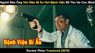 Người Đàn Ông Vén Màn Bí Ẩn Nơi Bệnh Viện Để Tìm Vợ Con Mình | Review Phim Fractured 2019