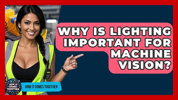 Why Is Lighting Important For Machine Vision? - How It Comes Together