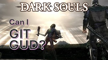 Time to GIT GUD at Dark Souls