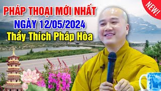 PHÁP THOẠI MỚI NHẤT NGÀY 12/05/2024 (Rất hay) | Thầy Thích Pháp Hòa - Tu Viện Tây Thiên Canada