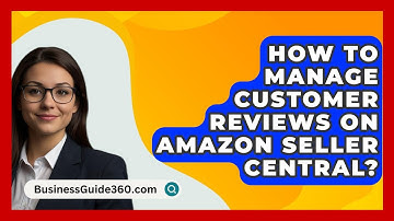 How To Manage Customer Reviews On Amazon Seller Central? - BusinessGuide360.com
