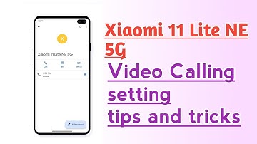 Xiaomi 11 Lite NE 5G Video Calling setting tips and tricks