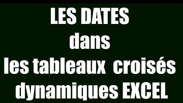 les dates dans les tableaux croisés dynamiques EXCEL