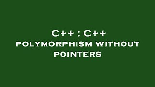 Details C++ : C++ polymorphism without pointers Guide