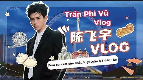 [Vietsub] Vlog Trần Phi Vũ xem concert Châu Kiệt Luân ở Thiên Tân (full)