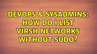 DevOps & SysAdmins: How do I list virsh networks without sudo? (4 Solutions!!)