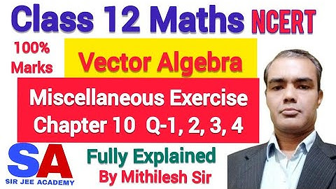 Class 12 Maths Chapter 10 Miscellaneous Exercise q1 q2 q3 q4 | Vector Algebra | SIR JEE ACADEMY