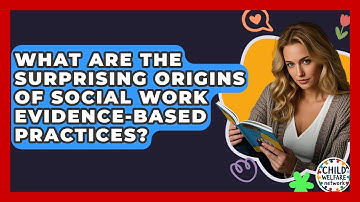 What Are The Surprising Origins Of Social Work Evidence-based Practices? - Child Welfare Network