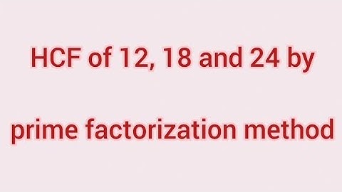 HCF of 12, 18 and 24 by prime factorization method | Learnmaths