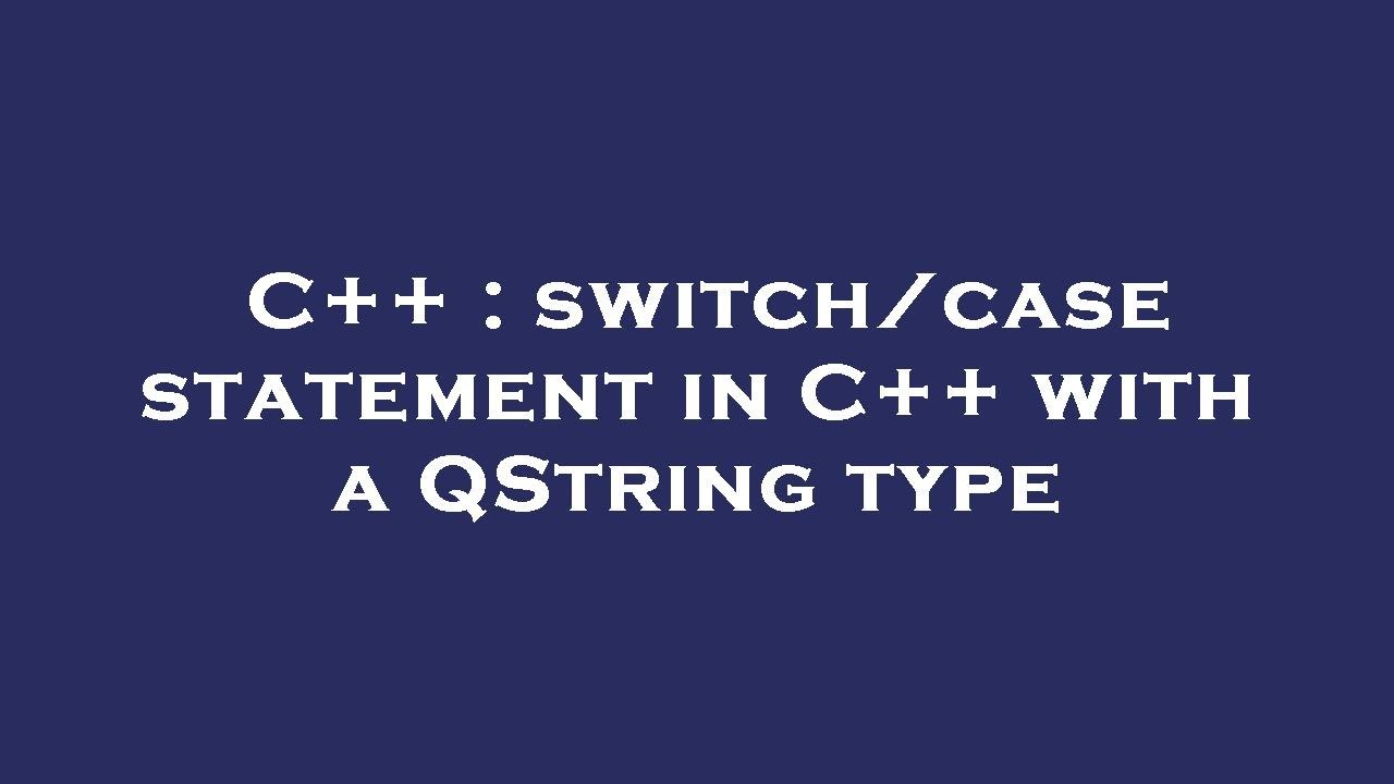 C++ : switch/case statement in C++ with a QString type - YouTube