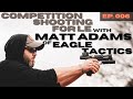 Competition shooting for le  matt adams  eagle tactics