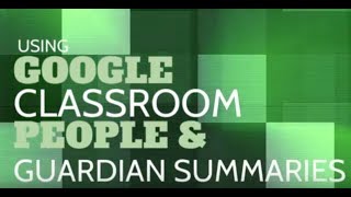 Using Google Classroom People & Guardian Summaries