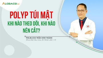 Giải đáp POLYP TÚI MẬT từ A đến Z: Bị Polyp túi mật có nguy hiểm không? | BS.CK2 Trần Kinh Thành