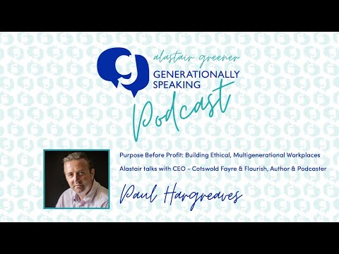 Paul Hargreaves: Purpose Before Profit: Building Ethical, Multigenerational Workplaces Paul Hargreaves: Purpose Before Profit: Building Ethical, Multigenerational Workplaces