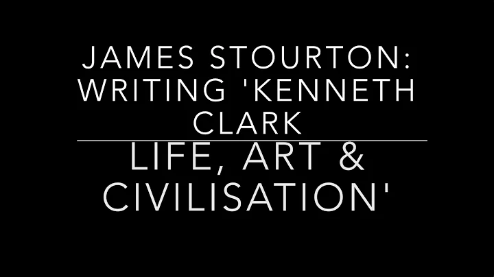 James Stourton: Writing Kenneth Clark: Life, Art and Civilisation