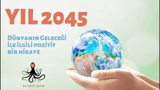 Yil 2045 - Dünyanın Geleceği İle İlgili Pozitif Bir Hikaye