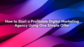 How to Start a Profitable Digital Marketing Agency Using One Simple Offer