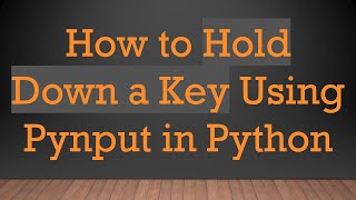 How to Hold Down a Key Using Pynput in Python