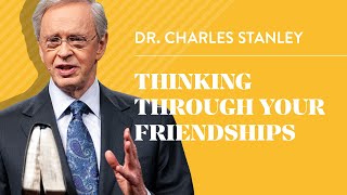 Thinking Through Your Friendships– Dr. Charles Stanley