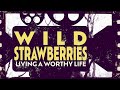 Wild Strawberries: Living a Worthy Life