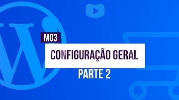 Configuração Geral (Parte 2) - Curso de Loja Virtual com WordPress + WooCommerce