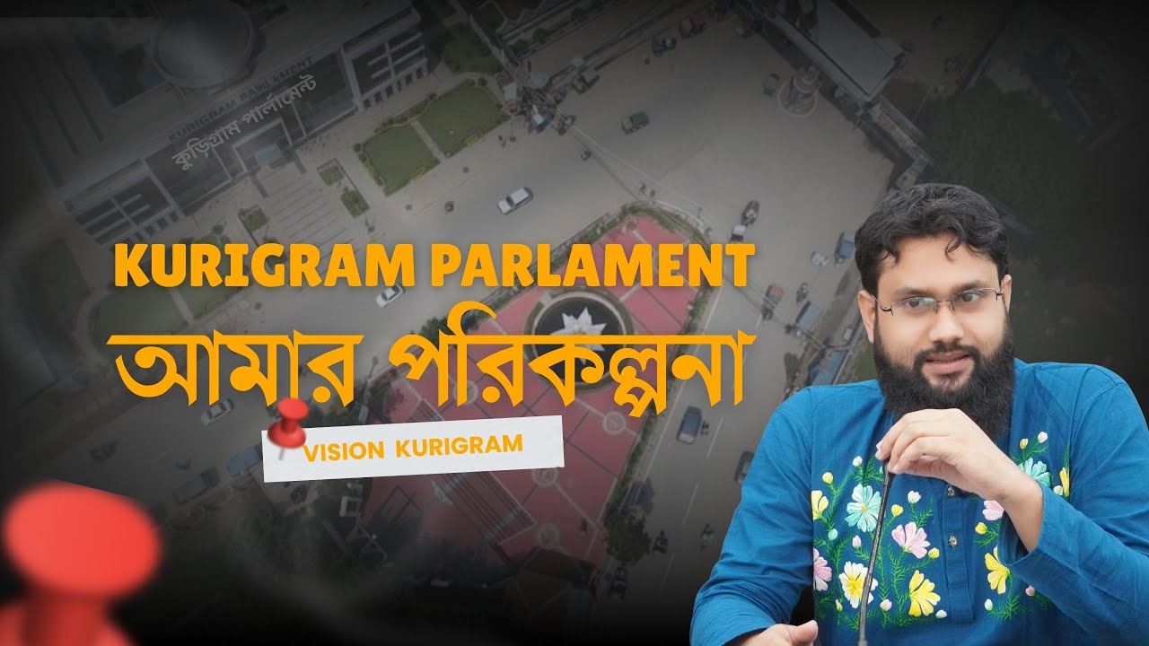 Kurigram Parlament, আমার পরিকল্পনা | Vision for Kurigram | Atik Mujahid