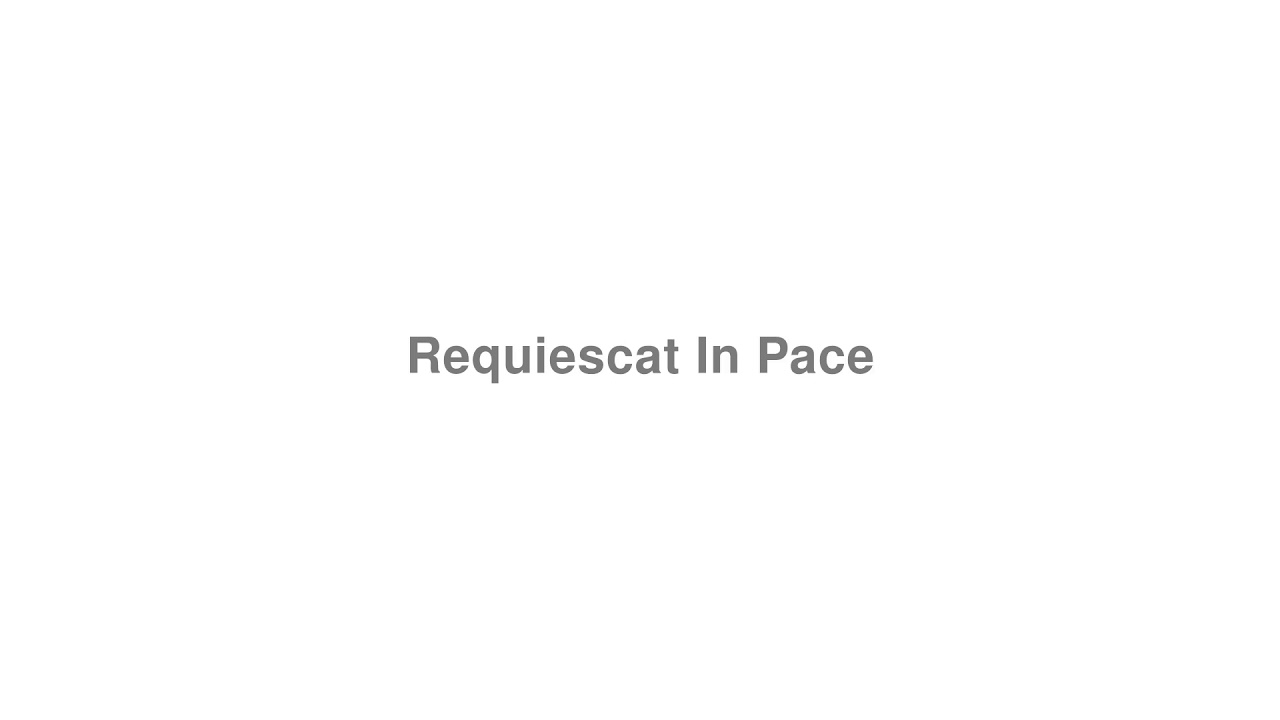 How to Pronounce "Requiescat In Pace"