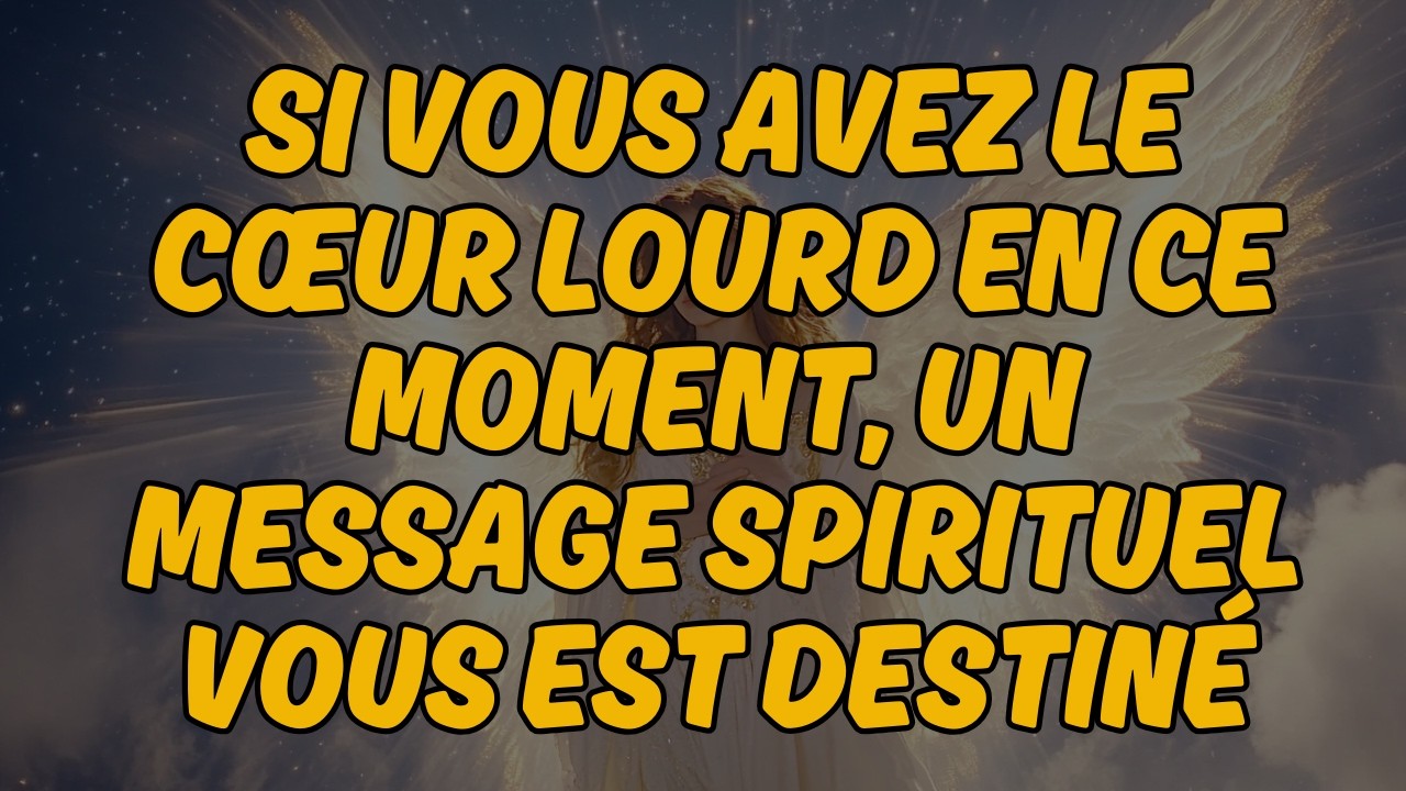 ✨ Si vous avez le cœur lourd en ce moment, un message spirituel vous est destiné | Message des anges