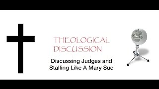 Theological Discussion: Discussing Judges and Stalling Like A Mary Sue
