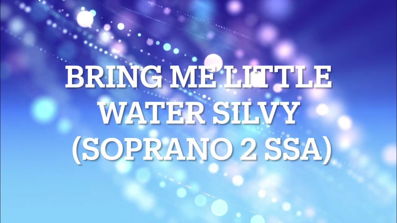 Bring Me Little Water Silvy Soprano 2 (SSA) Bring Me Little Water Silvy Soprano 2 (SSA)