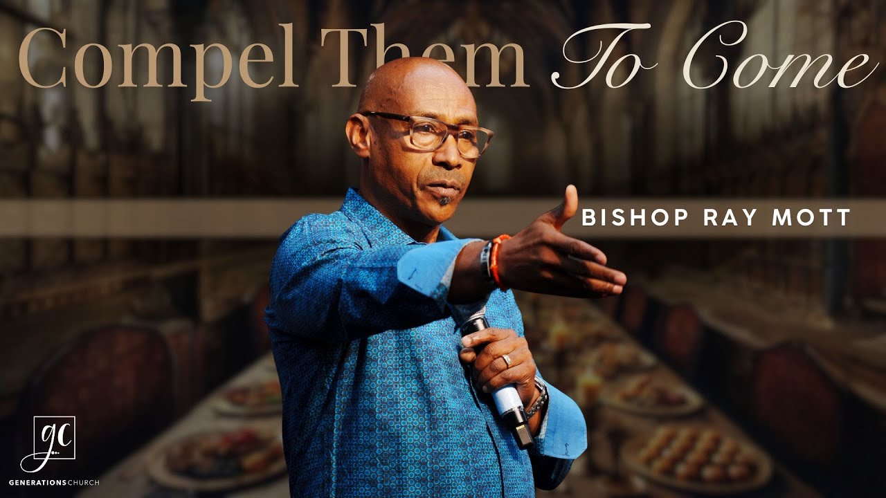 Ray Mott Compel Them to Come | The Great Invitation | Bishop Ray Mott ...