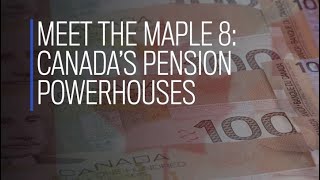 Meet the Maple 8: Canada’s pension powerhouses