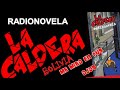 RADIO NOVELA _LA CALDERA CAP-19 (me miró en tus ojos).