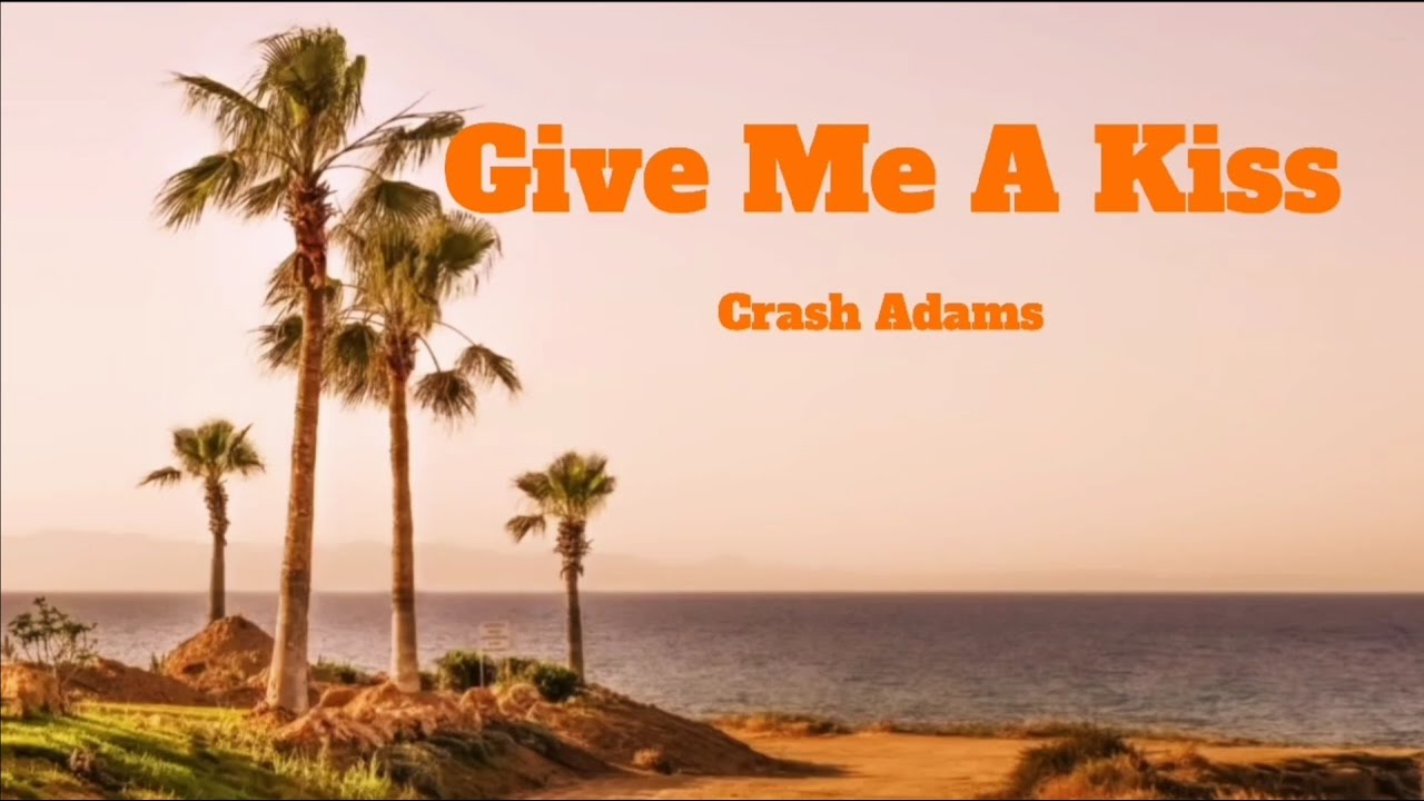 Crash Adams Give Me A Kiss lyrics YouTube