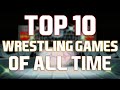 My Top 10 Wrestling Games of All Time!