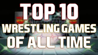 My Top 10 Wrestling Games of All Time!