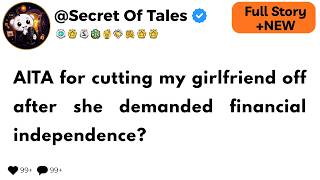 AITA for cutting my girlfriend off after she demanded financial independence