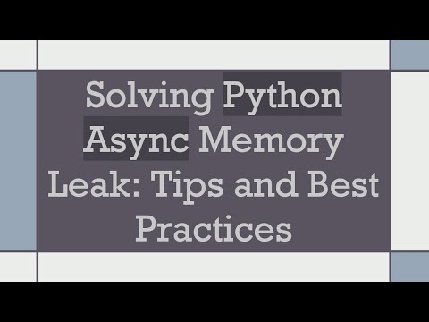 Solving Python Async Memory Leak: Tips and Best Practices