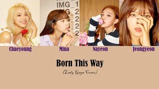 Twice (Jeong, Chaeng, Mina, Nayeon) - 'Born This Way' LYRICS (Lady Gaga COVER)
