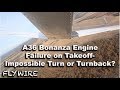 A36 Bonanza Engine Failure on Takeoff:  Impossible Turn or Turnback?