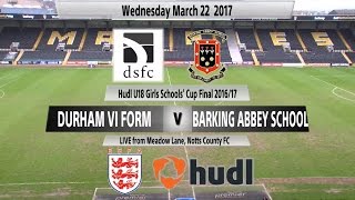 Hudl Girls’ U18 Schools’ Cup Final - Durham VI Form v Barking Abbey School