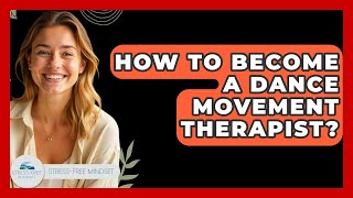 How To Become A Dance Movement Therapist? - Stress Free Mindset