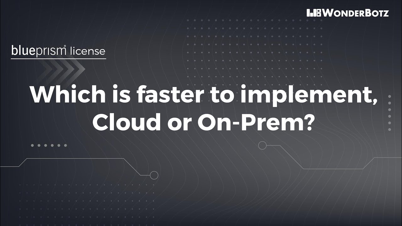 Blue Prism License - Which is faster to implement, Cloud or On-Prem?