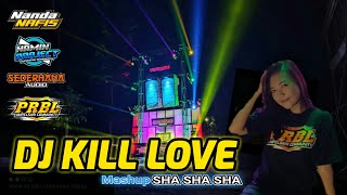 DJ KILL LOVE X SHA SHA SHA || PARTY BASS HOREG By Nanda Nafis Rmx