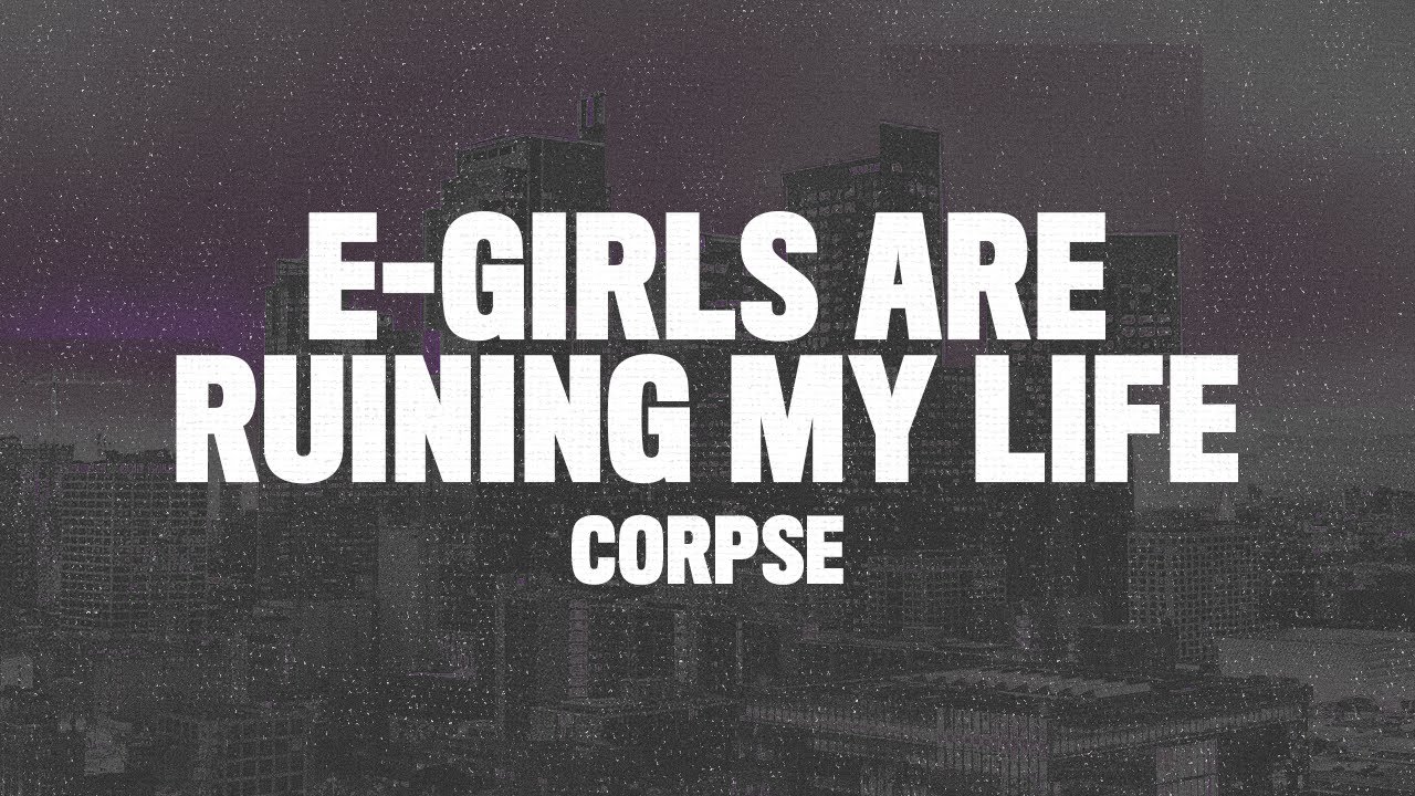 Corpse   E GIRLS ARE RUINING MY LIFE Lyrics choke me like you hate me but you love me