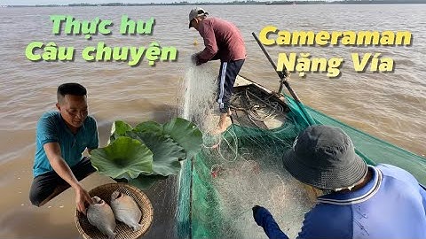 Thực hư câu chuyện Cameraman nặng día mổi lần đi Bủa Lưới là không có cá | Cù Lao Dung Vlogs