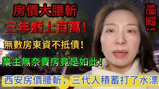 房价大腰斩，三年亏上百万！无数房东资不抵债！业主无奈卖房！西安房产腰斩，三代人积蓄打了水漂！